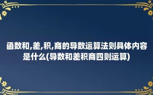 函数和,差,积,商的导数运算法则具体内容是什么(导数和差积商四则运算)