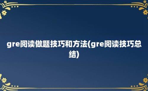 gre阅读做题技巧和方法(gre阅读技巧总结)