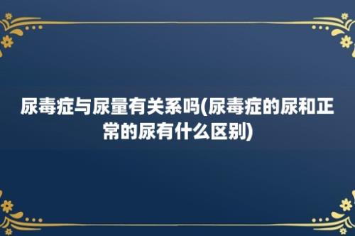 尿毒症与尿量有关系吗(尿毒症的尿和正常的尿有什么区别)