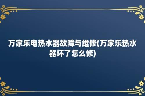 万家乐电热水器故障与维修(万家乐热水器坏了怎么修)