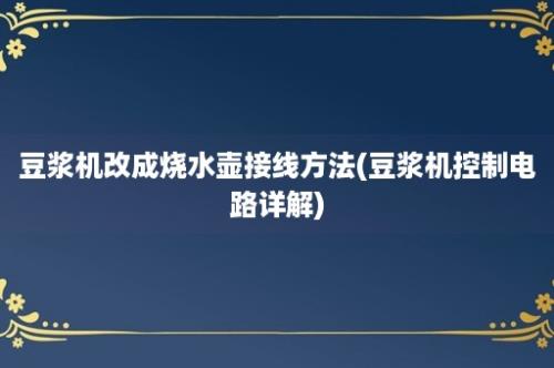 豆浆机改成烧水壶接线方法(豆浆机控制电路详解)