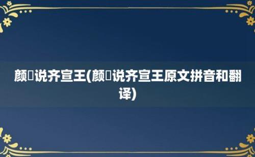 颜斶说齐宣王(颜斶说齐宣王原文拼音和翻译)