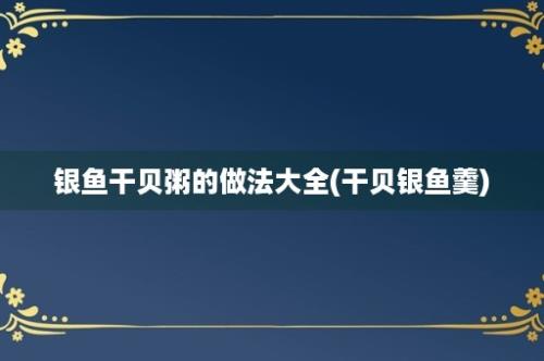 银鱼干贝粥的做法大全(干贝银鱼羹)