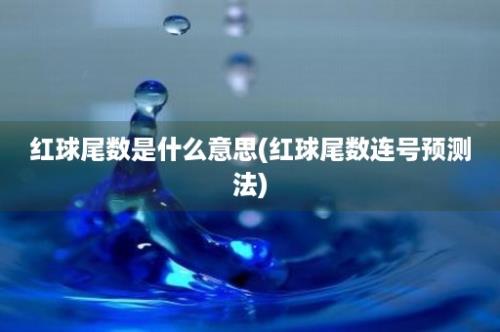 红球尾数是什么意思(红球尾数连号预测法)