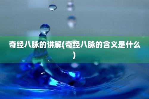 奇经八脉的讲解(奇经八脉的含义是什么)