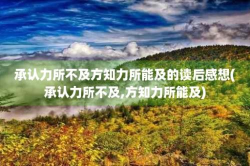 承认力所不及方知力所能及的读后感想(承认力所不及,方知力所能及)