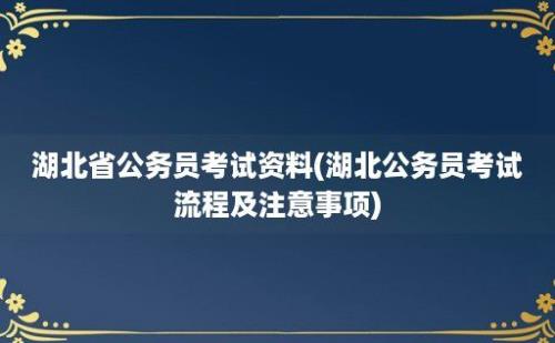 湖北省公务员考试资料(湖北公务员考试流程及注意事项)