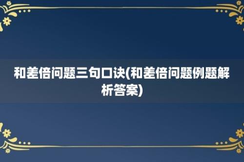 和差倍问题三句口诀(和差倍问题例题解析答案)