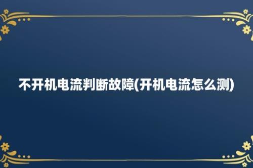 不开机电流判断故障(开机电流怎么测)