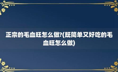 正宗的毛血旺怎么做?(既简单又好吃的毛血旺怎么做)