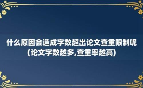 什么原因会造成字数超出论文查重限制呢(论文字数越多,查重率越高)