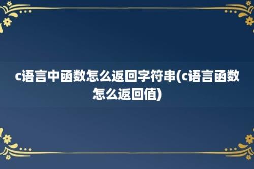 c语言中函数怎么返回字符串(c语言函数怎么返回值)