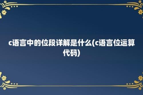 c语言中的位段详解是什么(c语言位运算代码)