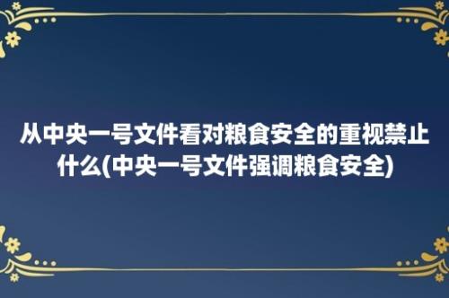 从中央一号文件看对粮食安全的重视禁止什么(中央一号文件强调粮食安全)