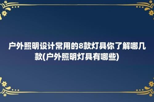 户外照明设计常用的8款灯具你了解哪几款(户外照明灯具有哪些)