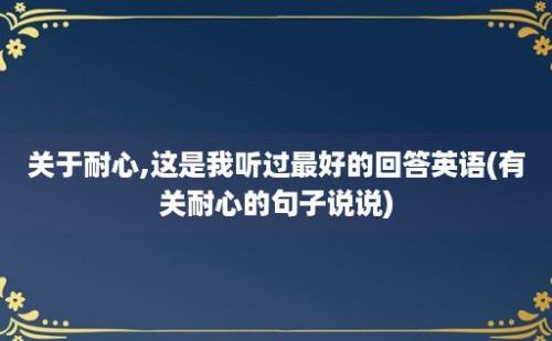 关于耐心,这是我听过最好的回答英语(有关耐心的句子说说)