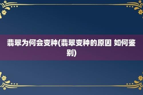 翡翠为何会变种(翡翠变种的原因 如何鉴别)