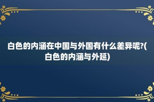 白色的内涵在中国与外国有什么差异呢?(白色的内涵与外延)