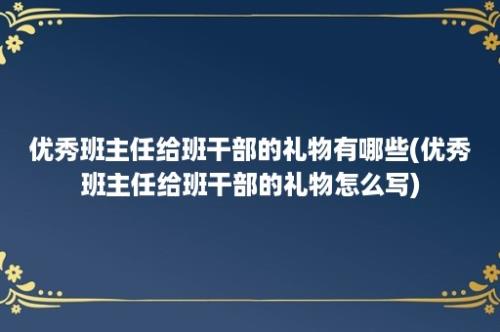 优秀班主任给班干部的礼物有哪些(优秀班主任给班干部的礼物怎么写)