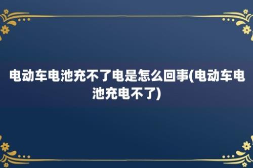 电动车电池充不了电是怎么回事(电动车电池充电不了)