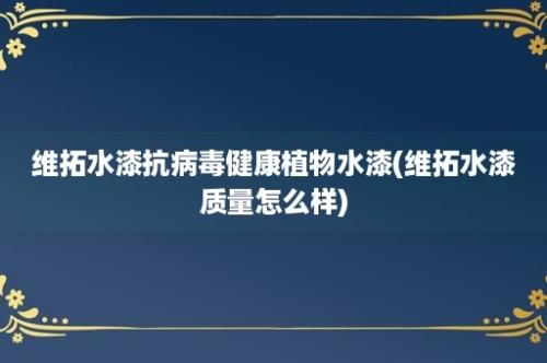 维拓水漆抗病毒健康植物水漆(维拓水漆质量怎么样)