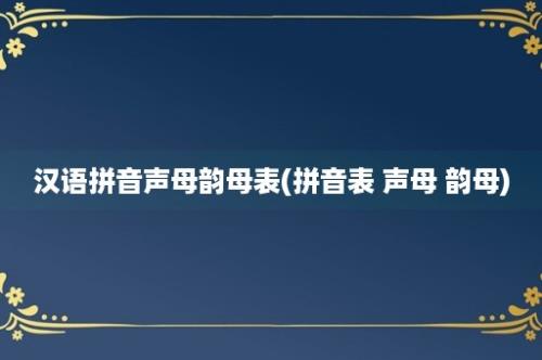 汉语拼音声母韵母表(拼音表 声母 韵母)