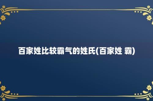 百家姓比较霸气的姓氏(百家姓 霸)