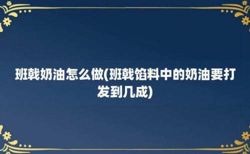 班戟奶油怎么做(班戟馅料中的奶油要打发到几成)