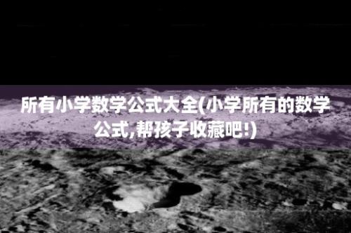 所有小学数学公式大全(小学所有的数学公式,帮孩子收藏吧!)