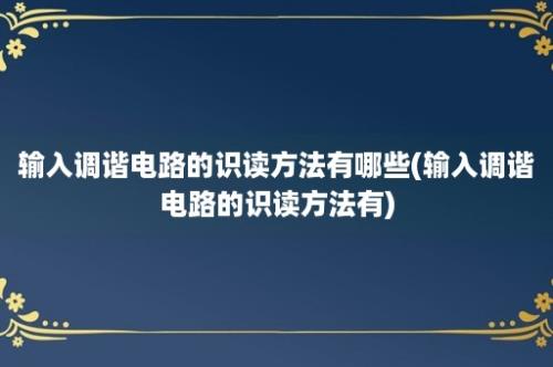 输入调谐电路的识读方法有哪些(输入调谐电路的识读方法有)