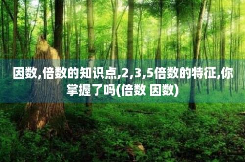 因数,倍数的知识点,2,3,5倍数的特征,你掌握了吗(倍数 因数)