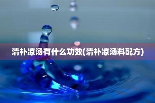 清补凉汤有什么功效(清补凉汤料配方)