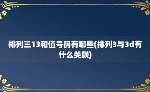 排列三13和值号码有哪些(排列3与3d有什么关联)