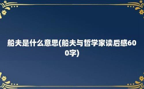 船夫是什么意思(船夫与哲学家读后感600字)