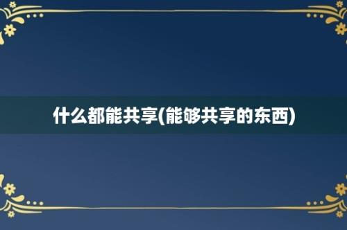 什么都能共享(能够共享的东西)