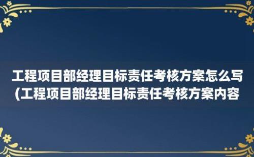 工程项目部经理目标责任考核方案怎么写(工程项目部经理目标责任考核方案内容)