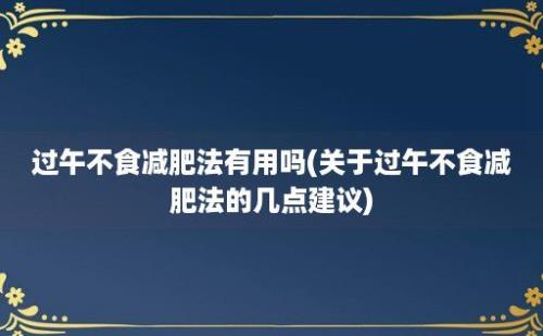 过午不食减肥法有用吗(关于过午不食减肥法的几点建议)