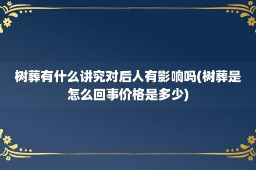 树葬有什么讲究对后人有影响吗(树葬是怎么回事价格是多少)