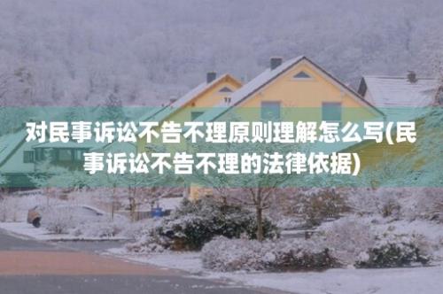 对民事诉讼不告不理原则理解怎么写(民事诉讼不告不理的法律依据)