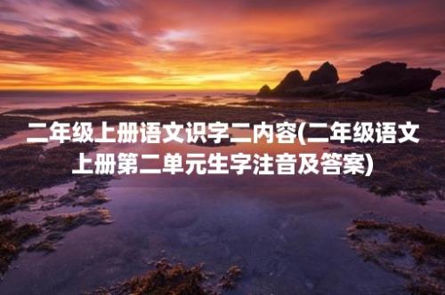 二年级上册语文识字二内容(二年级语文上册第二单元生字注音及答案)