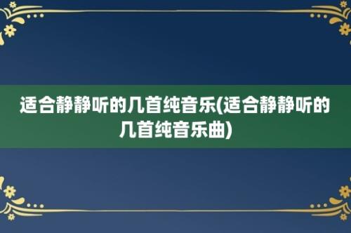 适合静静听的几首纯音乐(适合静静听的几首纯音乐曲)