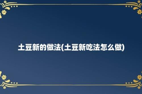 土豆新的做法(土豆新吃法怎么做)