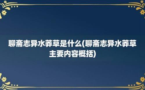 聊斋志异水莽草是什么(聊斋志异水莽草主要内容概括)