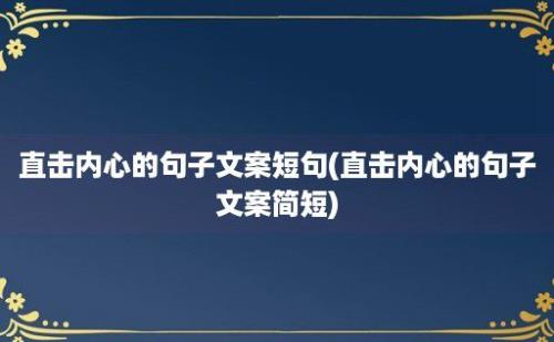 直击内心的句子文案短句(直击内心的句子文案简短)