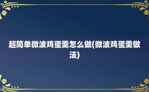 超简单微波鸡蛋羹怎么做(微波鸡蛋羹做法)