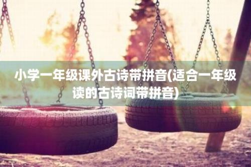 小学一年级课外古诗带拼音(适合一年级读的古诗词带拼音)