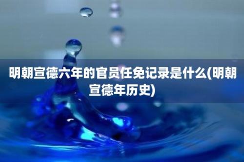 明朝宣德六年的官员任免记录是什么(明朝宣德年历史)