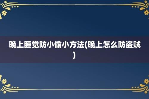 晚上睡觉防小偷小方法(晚上怎么防盗贼)