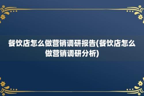 餐饮店怎么做营销调研报告(餐饮店怎么做营销调研分析)