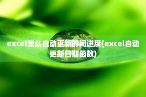 excel怎么自动更新时间进度(excel自动更新日期函数)